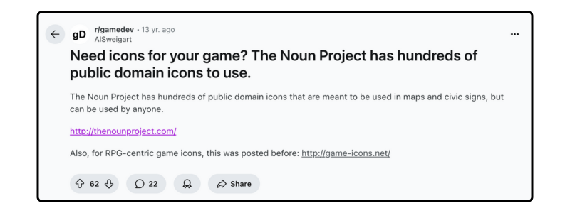 A screenshot of a Reddit post in the game development sub that says: "Need icons for your game? The Noun Project has hundreds of public domain icons to use.
The Noun Project has hundreds of public domain icons that are meant to be used in maps and civic signs, but can be used by anyone." The post has 62 upvotes.
